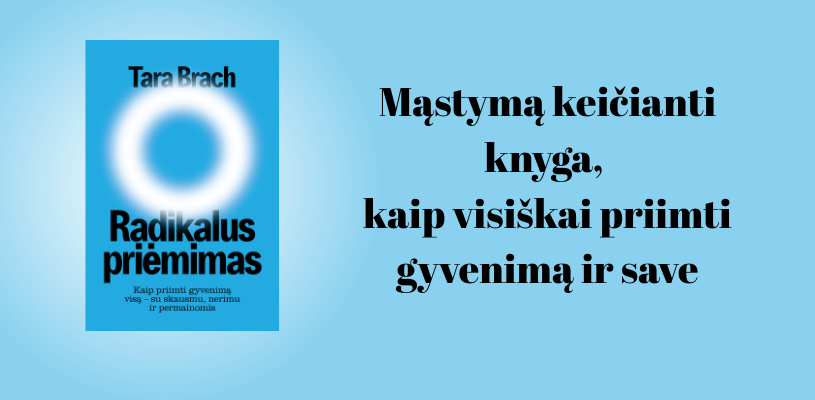 Radikalus priėmimas. Kaip priimti gyvenimą visą - su skausmu, nerimu ir permainomis