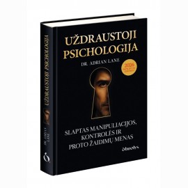 Uždraustoji psichologija. Slaptas manipuliacijos, kontrolės ir proto žaidimų menas
