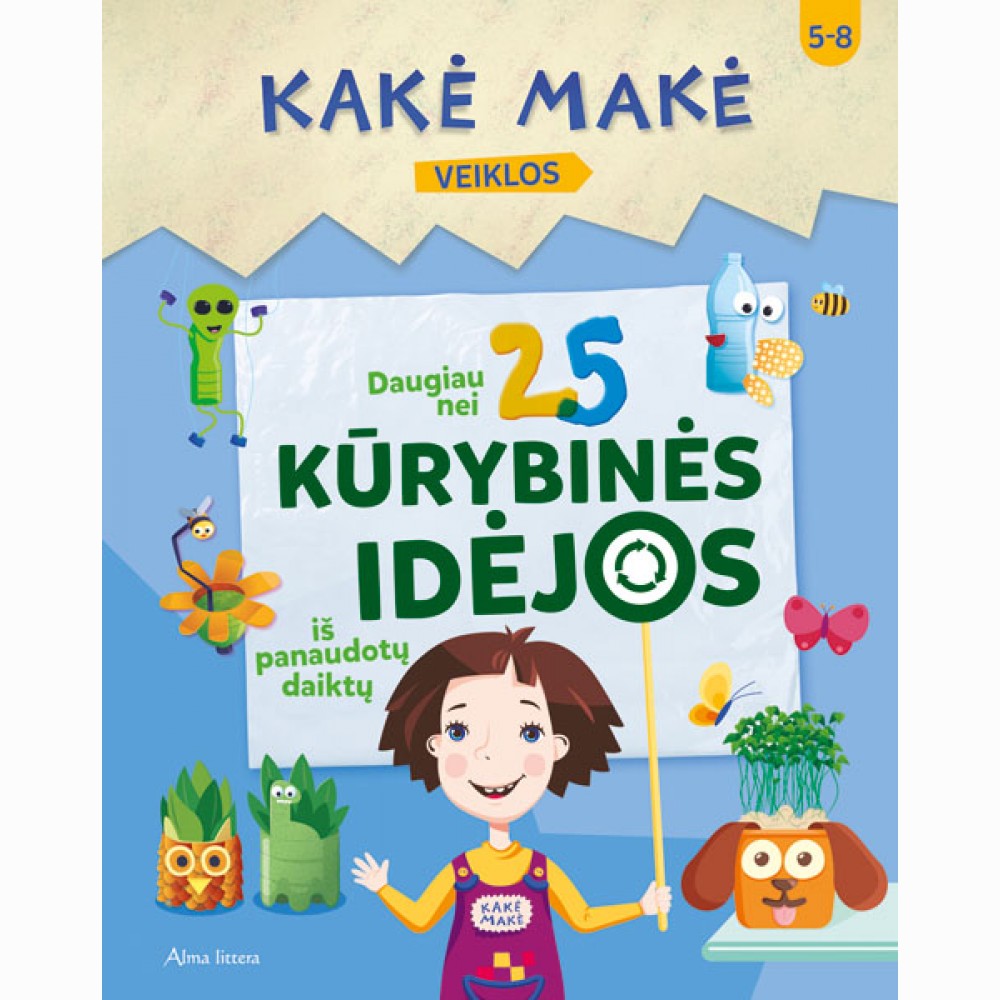 Kakė Makė. Daugiau nei 25 kūrybinės idėjos iš panaudotų daiktų