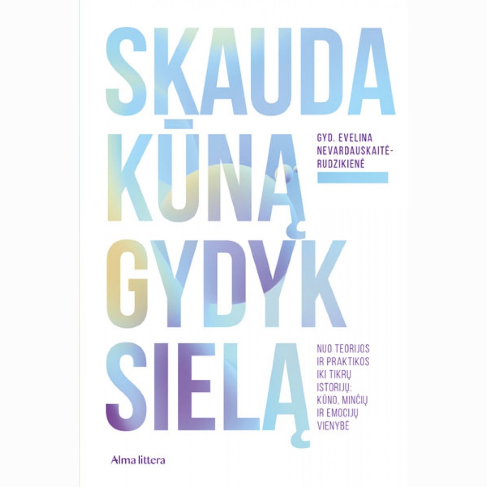 Skauda kūną - gydyk sielą. Nuo teorijos ir praktikos iki tikrų istorijų