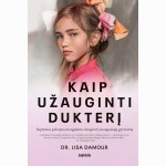 Kaip užauginti dukterį. Septynios pakopos mergaitėms žengiant į suaugusiųjų pasaulį