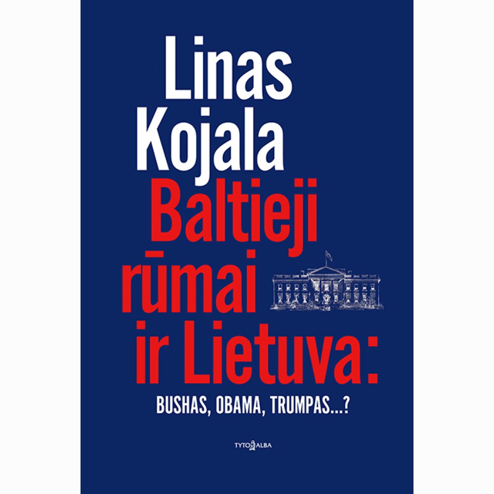 Baltieji rūmai ir Lietuva: Bushas, Obama, Trumpas...?