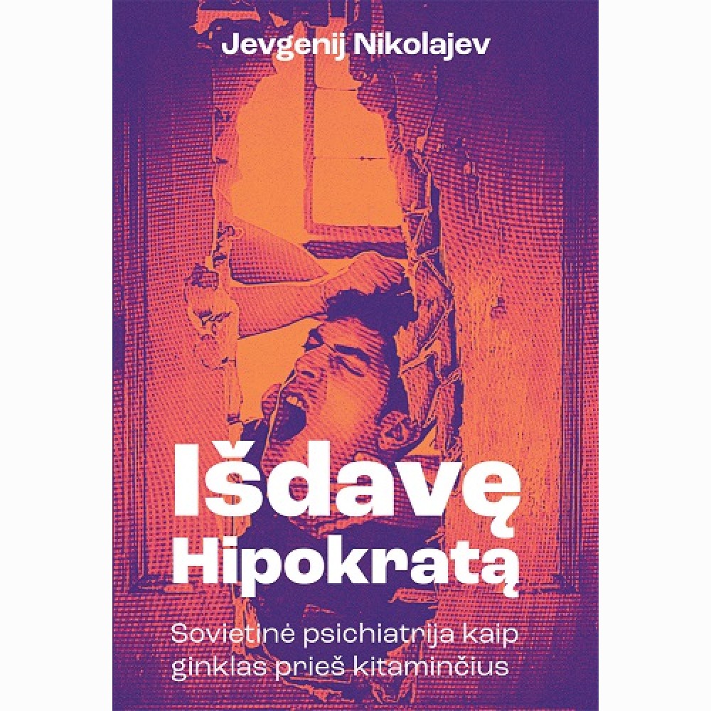 Išdavę Hipokratą. Sovietinė psichiatrija kaip ginklas prieš kitaminčius