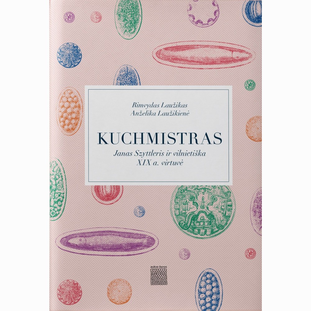 Kuchmistras. Janas Szyttleris ir vilnietiška XIX a. virtuvė