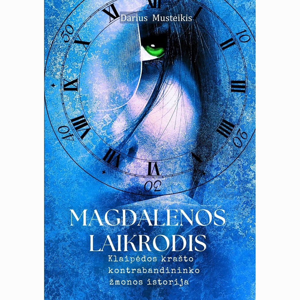 Magdalenos laikrodis. Klaipėdos krašto kontrabandininko žmonos istorija