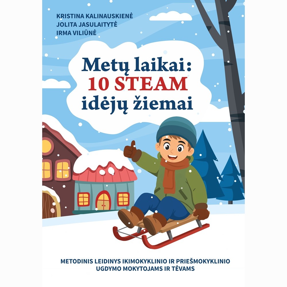 Metų laikai: 10 STEAM idėjų žiemai. Metodinis leidinys ikimokyklinio ir priešmokyklinio ugdymo mokytojams ir tėvams