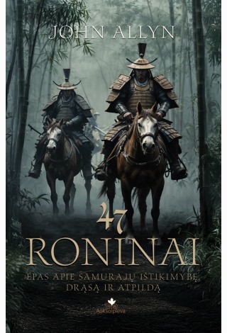 47 RONINAI. Epas apie samurajų ištikimybę, drąsą ir atpildą