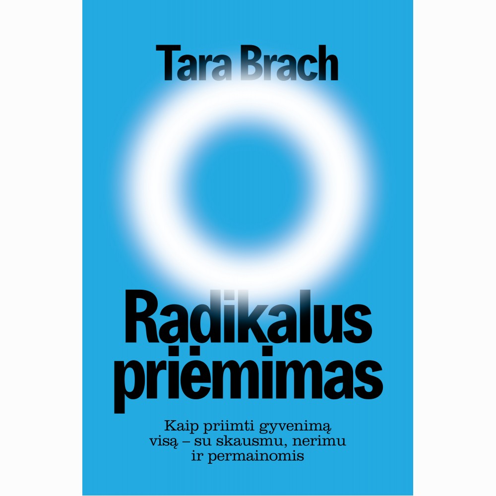 Radikalus priėmimas. Kaip priimti gyvenimą visą - su skausmu, nerimu ir permainomis