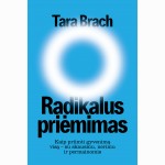 Radikalus priėmimas. Kaip priimti gyvenimą visą - su skausmu, nerimu ir permainomis