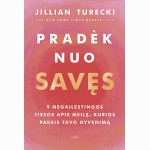 Pradėk nuo savęs. 9 negailestingos tiesos apie meilę, kurios pakeis tavo gyvenimą