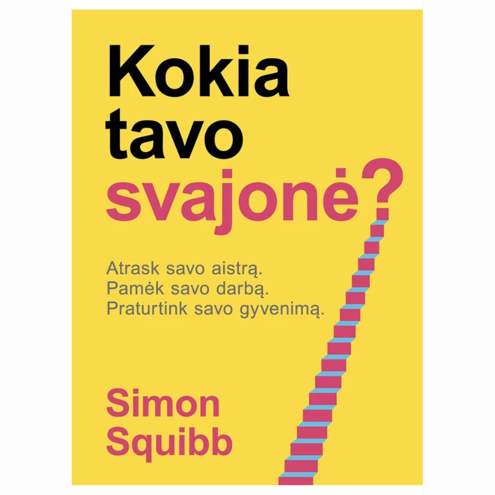 Kokia tavo svajonė? Atrask savo aistrą. Pamėk savo darbą. Praturtink savo gyvenimą