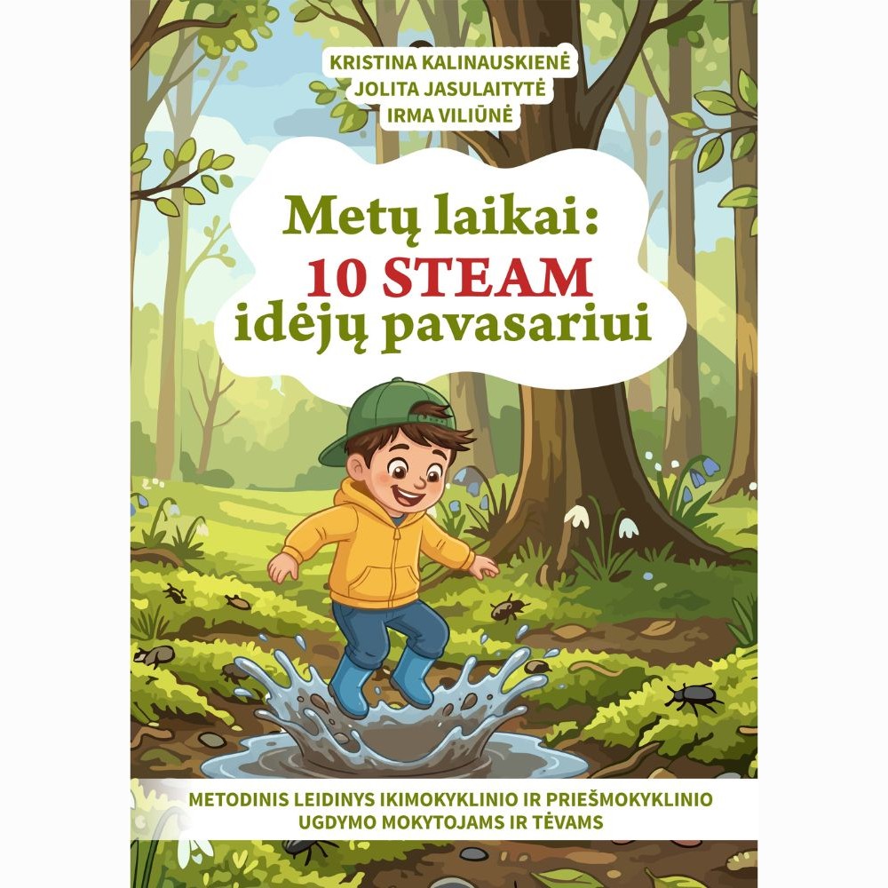 Metų laikai: 10 STEAM idėjų pavasariui. Metodinis leidinys ikimokyklinio ir priešmokyklinio ugdymo mokytojams ir tėvams
