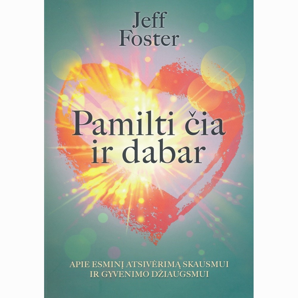 Pamilti čia ir dabar. Apie esminį atsivėrimą skausmui ir gyvenimo džiaugsmui