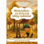 Metų laikai: 10 STEAM idėjų pavasariui. Metodinis leidinys ikimokyklinio ir priešmokyklinio ugdymo mokytojams ir tėvams