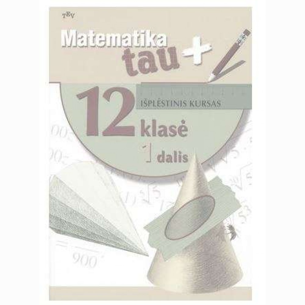 Matematika Tau plius. Vadovėlis 12 kl.1 d. Išplėstinis kursas Matematika Tau plius. Vadovėlis 12 kl.1 d. Išplėstinis kursas