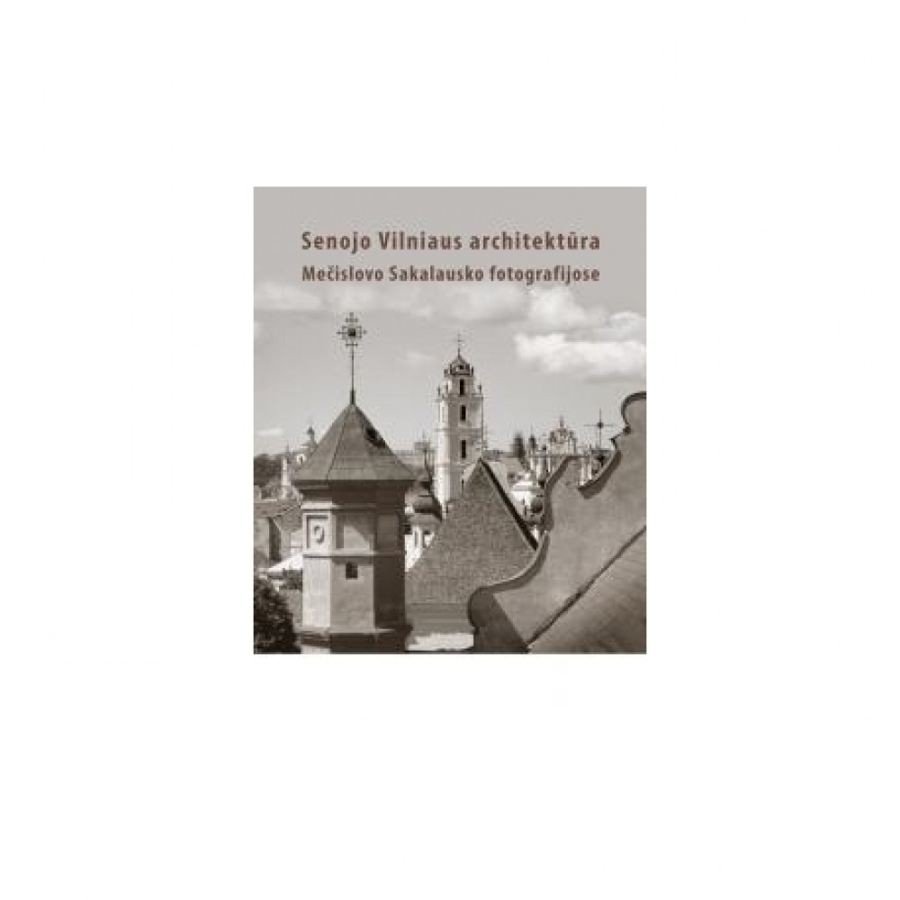 Senojo Vilniaus architektūra M.Sakalausko fotografijose 