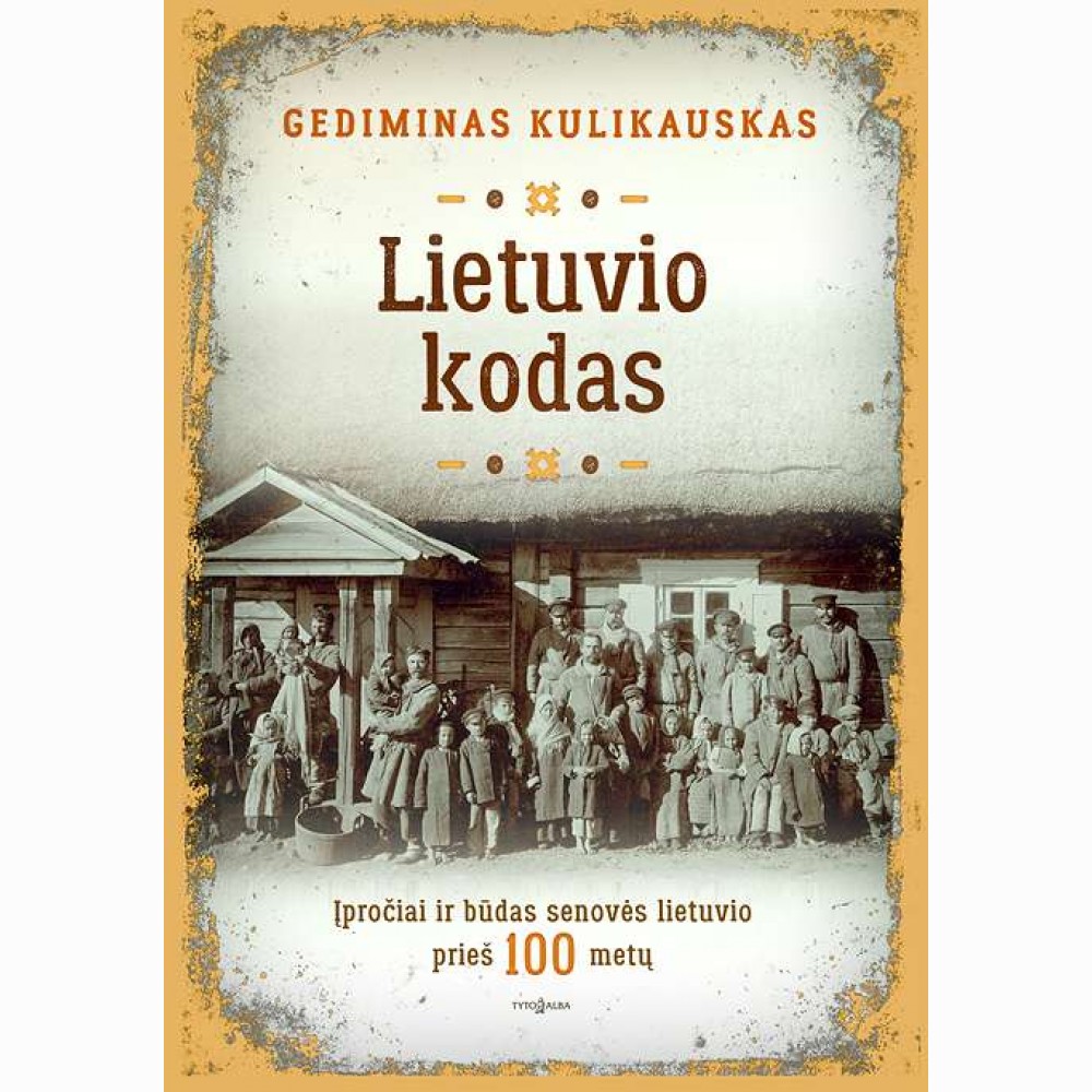 Lietuvio kodas. Įpročiai ir būdas senovės lietuvio prieš 100 metų 