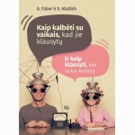 Kaip kalbėti su vaikais, kad jie klausytų ir kaip klausyti, kad jie kalbėtų