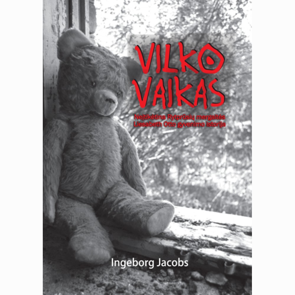 Vilko vaikas. Neįtikėtina Rytprūsių mergaitės Liesabeth Otto gyvenimo istorija 