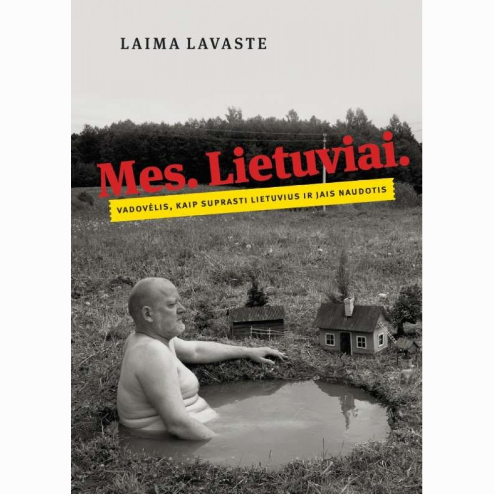 Mes. Lietuviai. Vadovėlis, kaip suprasti lietuvius ir jais naudotis Mes. Lietuviai. Vadovėlis, kaip suprasti lietuvius ir jais naudotis