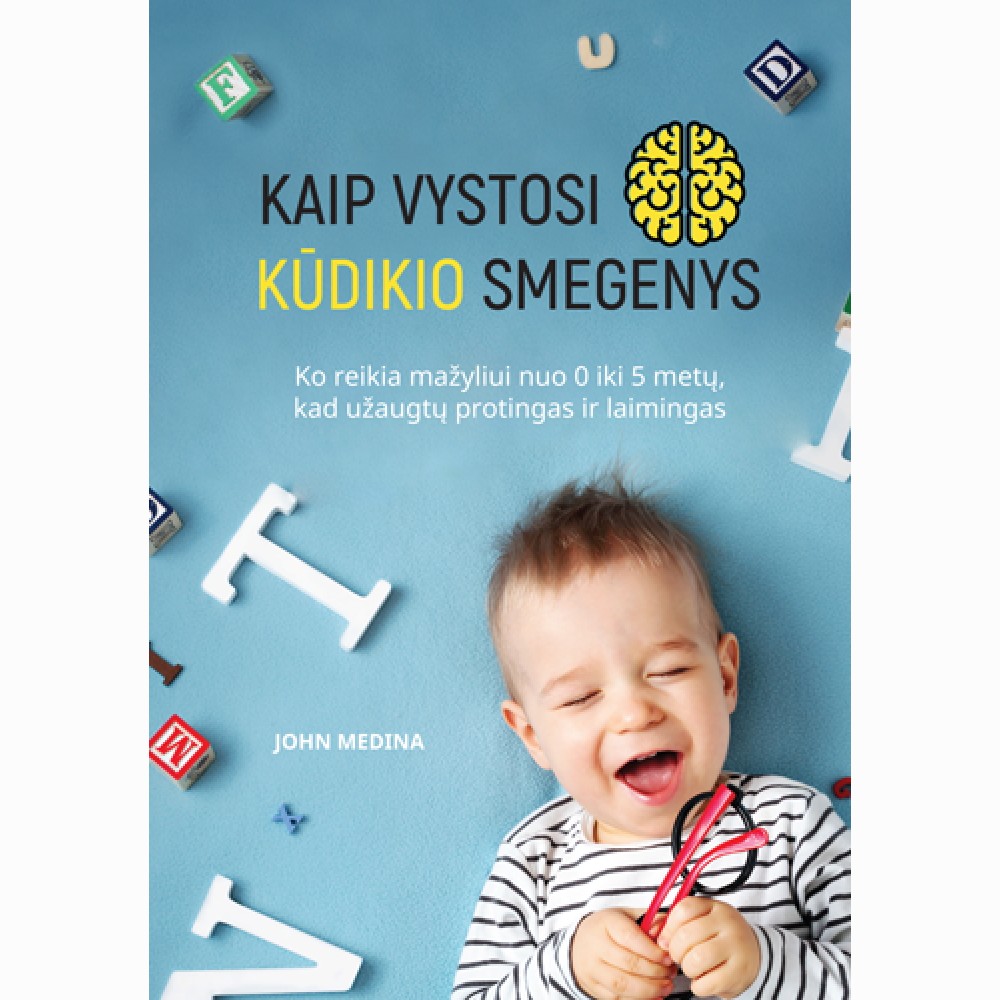 Kaip vystosi kūdikio smegenys. Ko reikia mažyliui nuo 0 iki 5 metų, kad užaugtų protingas ir laiming