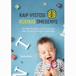 Kaip vystosi kūdikio smegenys. Ko reikia mažyliui nuo 0 iki 5 metų, kad užaugtų protingas ir laiming