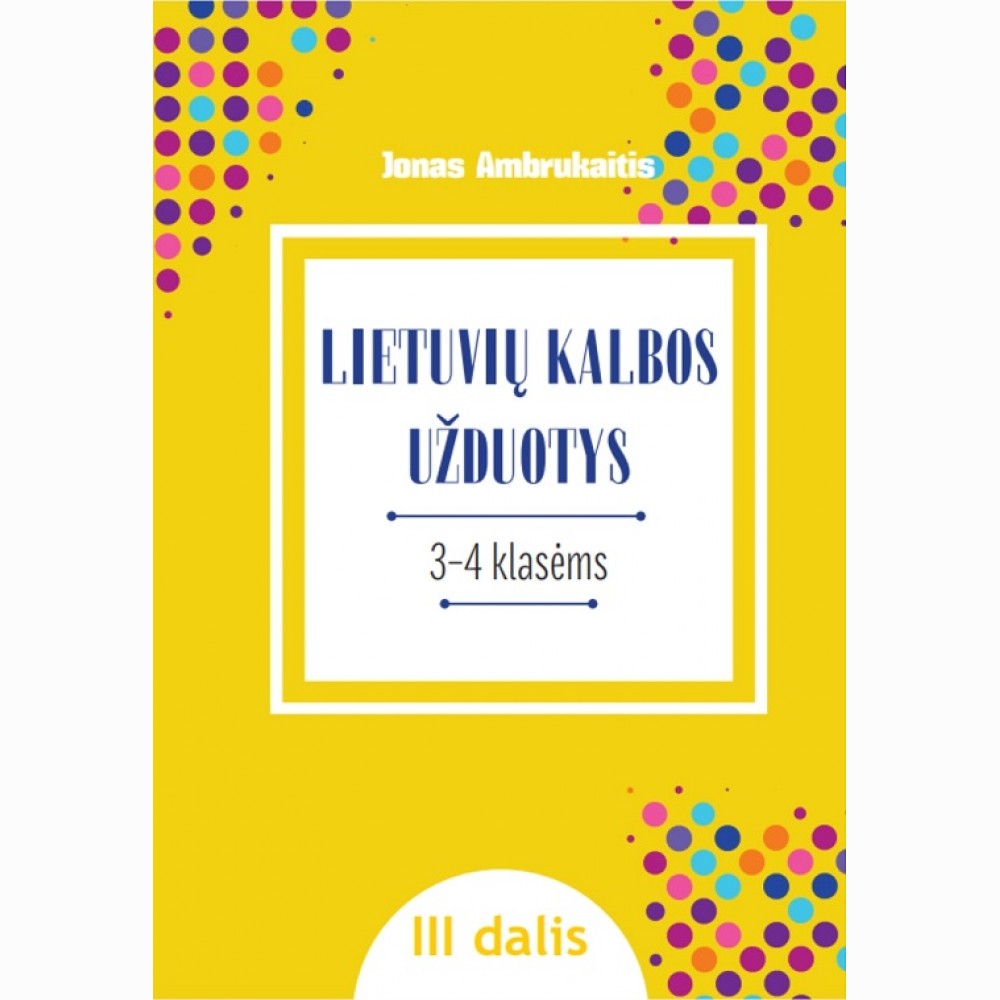 LIETUVIŲ KALBOS UŽDUOTYS. Papildomo kalbinio ugdymo priemonė III–IV klasių mokiniams, III dalis LIETUVIŲ KALBOS UŽDUOTYS. Papildomo kalbinio ugdymo priemonė III–IV klasių mokiniams, III dalis