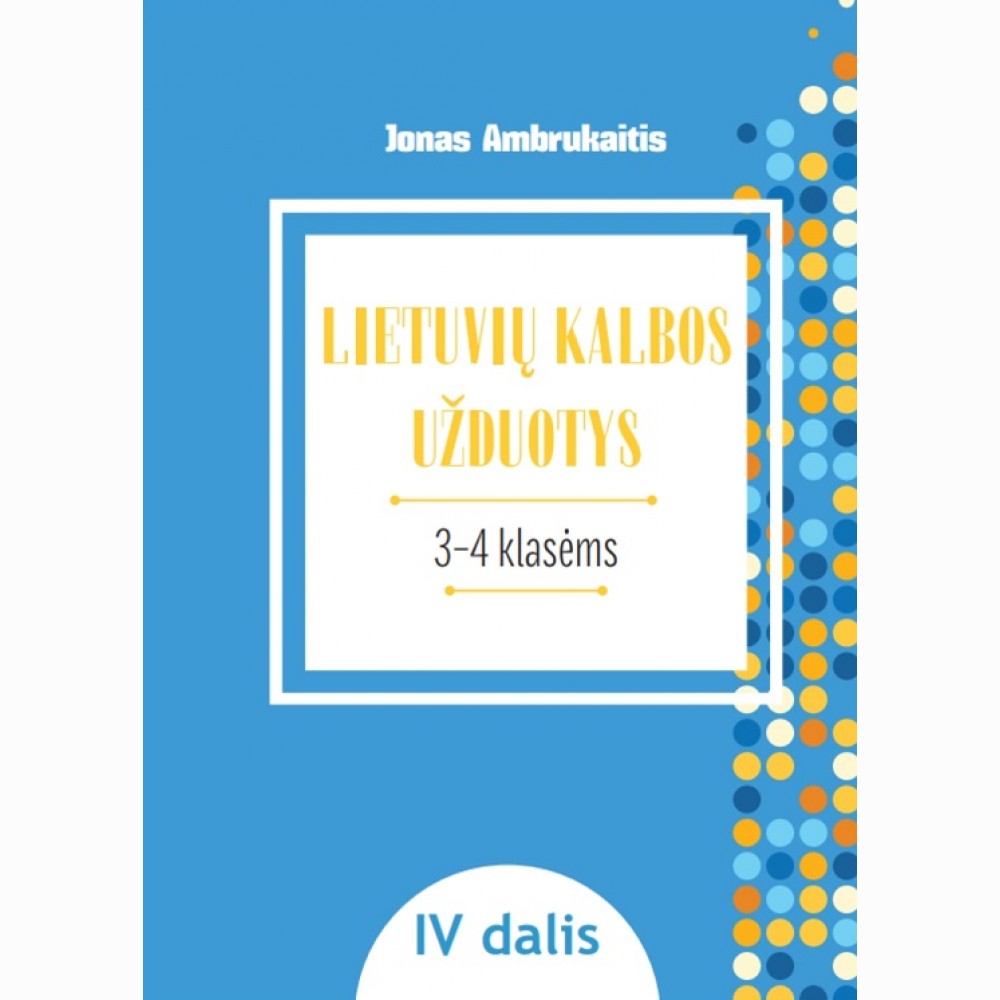 LIETUVIŲ KALBOS UŽDUOTYS. Papildomo kalbinio ugdymo priemonė III–IV klasių mokiniams, IV dalis LIETUVIŲ KALBOS UŽDUOTYS. Papildomo kalbinio ugdymo priemonė III–IV klasių mokiniams, IV dalis