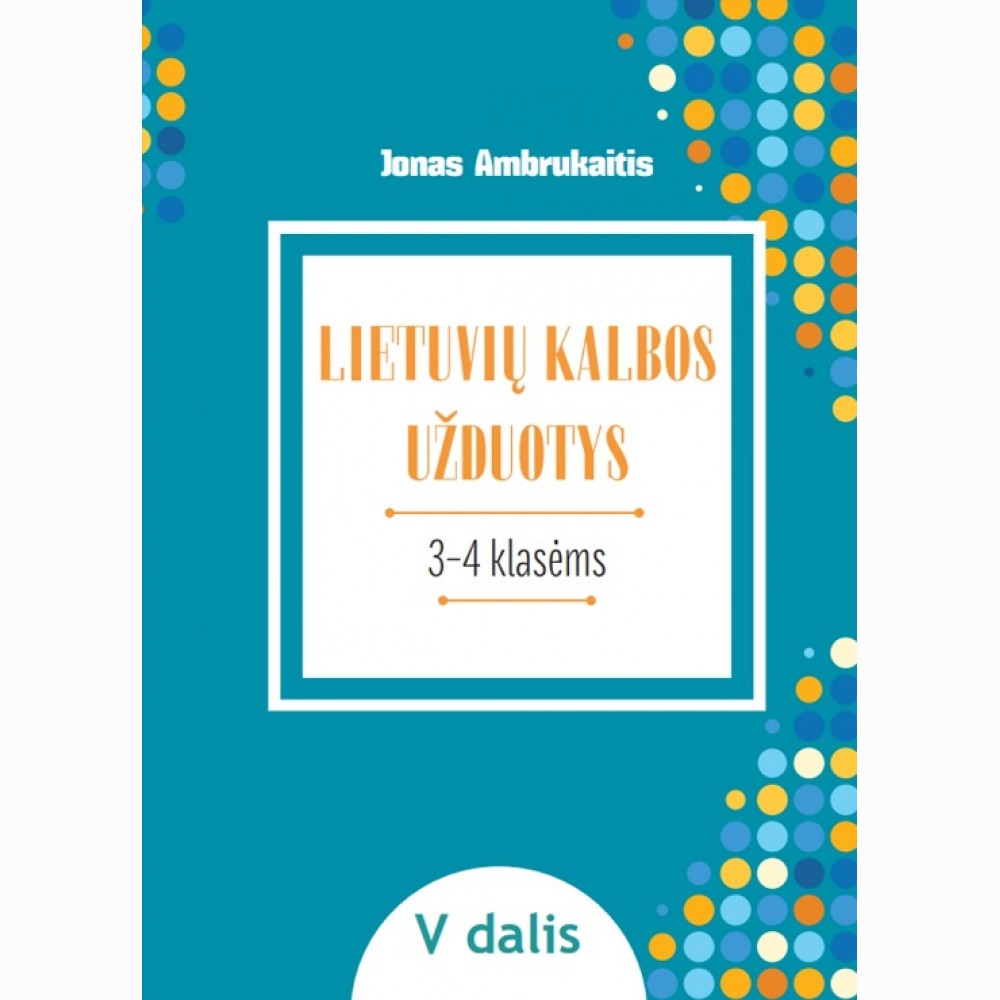 LIETUVIŲ KALBOS UŽDUOTYS. Papildomo kalbinio ugdymo priemonė III–IV klasių mokiniams, V dalis LIETUVIŲ KALBOS UŽDUOTYS. Papildomo kalbinio ugdymo priemonė III–IV klasių mokiniams, V dalis