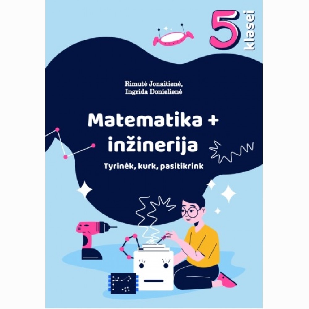 Matematika + inžinerija 5 klasei. Tyrinėk, kurk, pasitikrink Matematika + inžinerija 5 klasei. Tyrinėk, kurk, pasitikrink