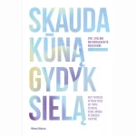Skauda kūną – gydyk sielą. Nuo teorijos ir praktikos iki tikrų istorijų. Kūno, minčių ir emocijų trejybė