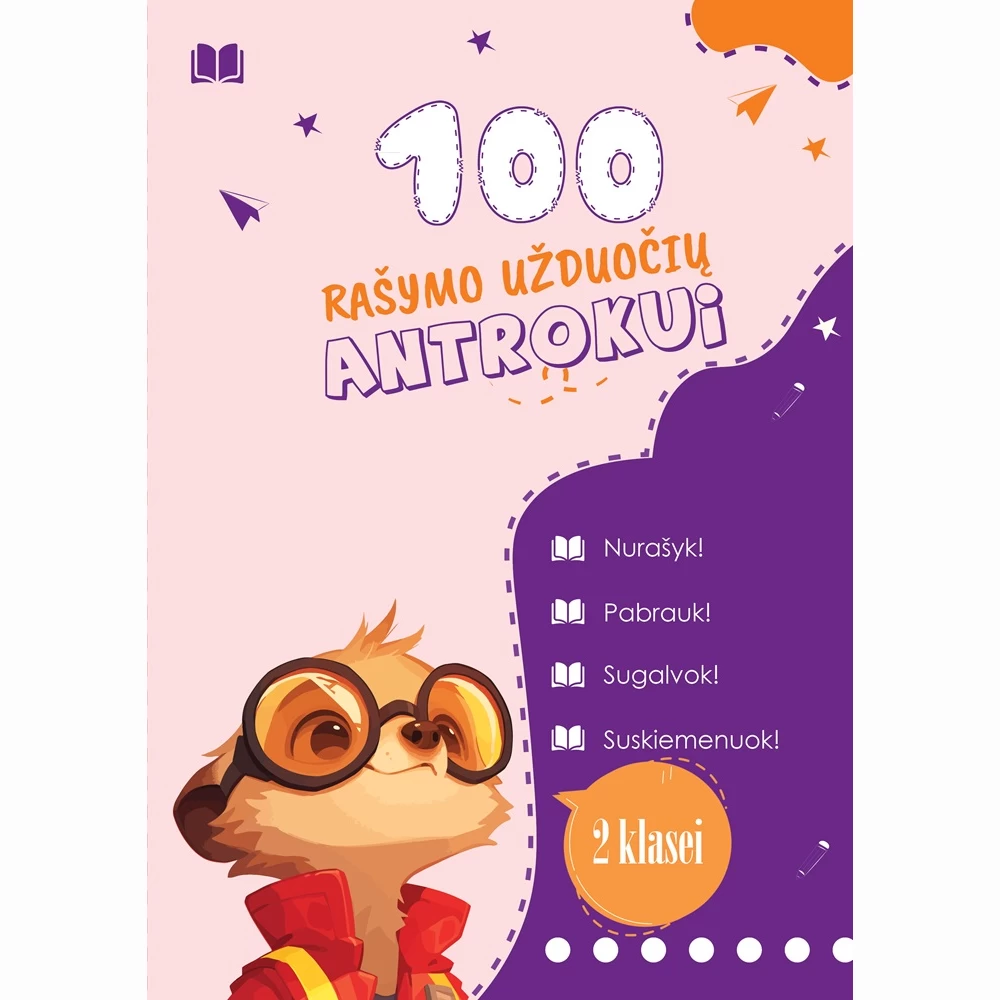 100 rašymo užduočių antrokui. Nurašyk! Pabrauk! Sugalvok! Suskiemenuok! 2 klasei 100 rašymo užduočių antrokui. Nurašyk! Pabrauk! Sugalvok! Suskiemenuok! 2 klasei
